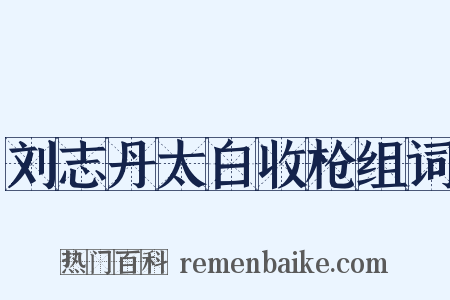 刘志丹太白收枪组词是什么意思的图片